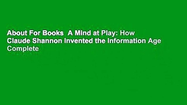 About For Books A Mind at Play: How Claude Shannon Invented the Information Age Complete