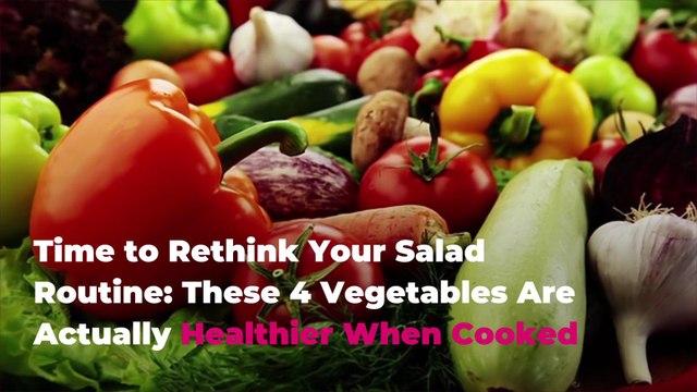 Time to Rethink Your Salad Routine: These 4 Vegetables Are Actually Healthier When Cooked