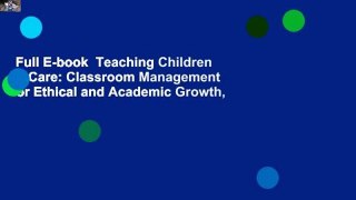 Full E-book  Teaching Children to Care: Classroom Management for Ethical and Academic Growth,