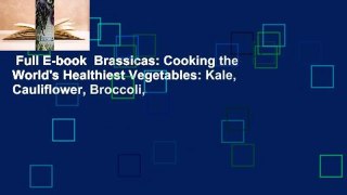 Full E-book  Brassicas: Cooking the World's Healthiest Vegetables: Kale, Cauliflower, Broccoli,