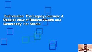 Full version  The Legacy Journey: A Radical View of Biblical Wealth and Generosity  For Kindle