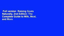 Full version  Raising Goats Naturally, 2nd Edition: The Complete Guide to Milk, Meat, and More