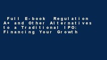 Full E-book  Regulation A  and Other Alternatives to a Traditional IPO: Financing Your Growth