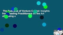 The Business of Venture Capital: Insights from Leading Practitioners on the Art of Raising a