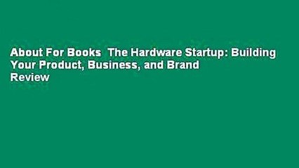 About For Books  The Hardware Startup: Building Your Product, Business, and Brand  Review