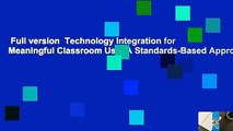 Full version  Technology Integration for Meaningful Classroom Use: A Standards-Based Approach