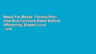 About For Books  Factory Man: How One Furniture Maker Battled Offshoring, Stayed Local - and