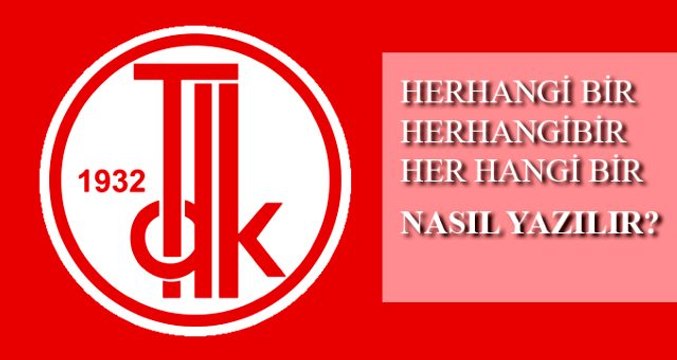 Herhangi bir nasıl yazılır? TDK'ya göre herhangi bir mi, herhangibir mi?