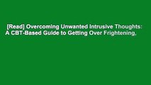[Read] Overcoming Unwanted Intrusive Thoughts: A CBT-Based Guide to Getting Over Frightening,