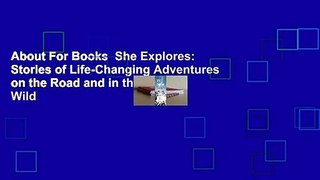 About For Books  She Explores: Stories of Life-Changing Adventures on the Road and in the Wild