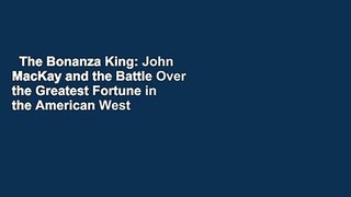 The Bonanza King: John MacKay and the Battle Over the Greatest Fortune in the American West