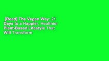 [Read] The Vegan Way: 21 Days to a Happier, Healthier Plant-Based Lifestyle That Will Transform