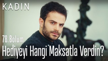 Hediyeyi hangi maksatla verdin - Kadın 78. Bölüm