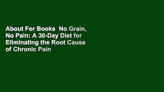 About For Books  No Grain, No Pain: A 30-Day Diet for Eliminating the Root Cause of Chronic Pain