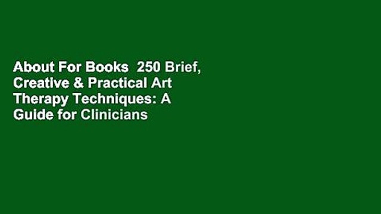 About For Books  250 Brief, Creative & Practical Art Therapy Techniques: A Guide for Clinicians &
