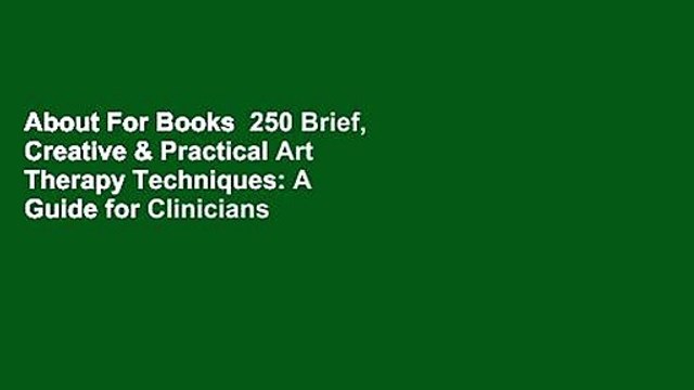 About For Books 250 Brief, Creative & Practical Art Therapy Techniques: A Guide for Clinicians &