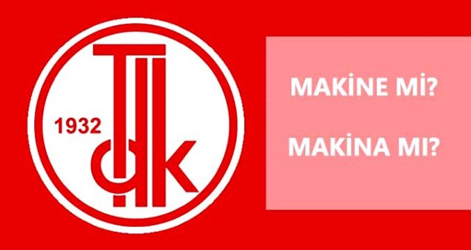 Makine nasıl yazılır? TDK'ya göre makina mI, makine mi?