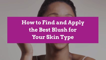 How to Find and Apply the Best Blush for Your Skin Type