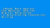 [Read] Race Against the Machine: How the Digital Revolution is Accelerating Innovation, Driving