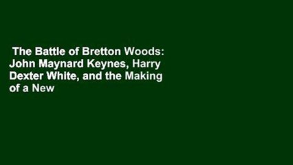 The Battle of Bretton Woods: John Maynard Keynes, Harry Dexter White, and the Making of a New