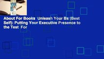 About For Books  Unleash Your Bs (Best Self): Putting Your Executive Presence to the Test  For