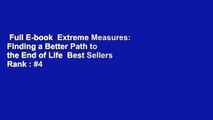 Full E-book  Extreme Measures: Finding a Better Path to the End of Life  Best Sellers Rank : #4