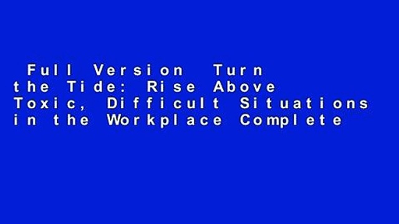 Full Version  Turn the Tide: Rise Above Toxic, Difficult Situations in the Workplace Complete