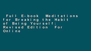 Full E-book  Meditations for Breaking the Habit of Being Yourself: Revised Edition  For Online