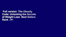 Full version  The Obesity Code: Unlocking the Secrets of Weight Loss  Best Sellers Rank : #1