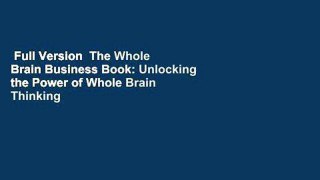Full Version  The Whole Brain Business Book: Unlocking the Power of Whole Brain Thinking in