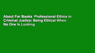 About For Books  Professional Ethics in Criminal Justice: Being Ethical When No One Is Looking