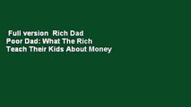 Full version  Rich Dad Poor Dad: What The Rich Teach Their Kids About Money That the Poor and