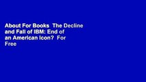 About For Books  The Decline and Fall of IBM: End of an American Icon?  For Free