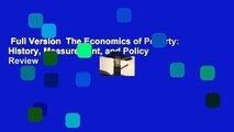 Full Version  The Economics of Poverty: History, Measurement, and Policy  Review