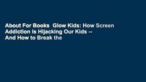 About For Books  Glow Kids: How Screen Addiction Is Hijacking Our Kids -- And How to Break the