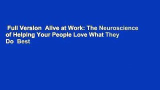 Full Version  Alive at Work: The Neuroscience of Helping Your People Love What They Do  Best