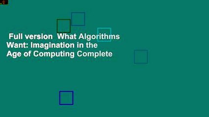 Full version  What Algorithms Want: Imagination in the Age of Computing Complete