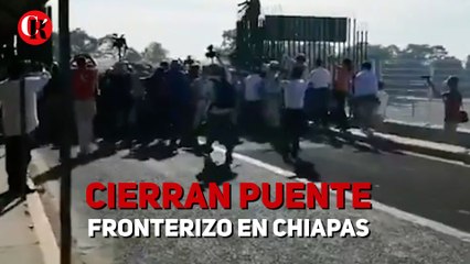 Cierran puente fronterizo en Chiapas