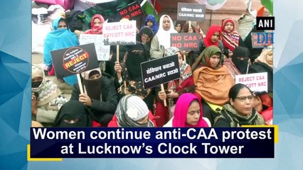 Women continue anti-CAA protest at Lucknow's Clock Tower