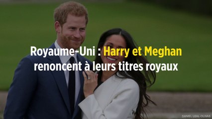 Royaume-Uni : Harry et Meghan renoncent à leurs titres royaux