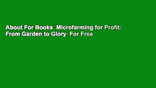 About For Books  Microfarming for Profit: From Garden to Glory  For Free