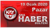 19 Ocak 2020 Kay Tv Ana Haber Bülteni