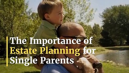 Estate Planning for Single Parents: Why It Is Important