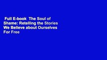 Full E-book  The Soul of Shame: Retelling the Stories We Believe about Ourselves  For Free