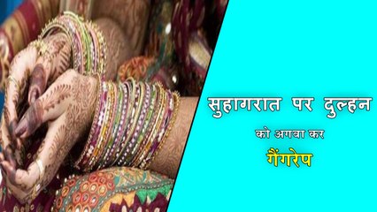 सुहागरात पर दुल्हन को अगवा कर गैंगरेप, 2 दिन बाद सड़क किनारे मिली नवविवाहिता