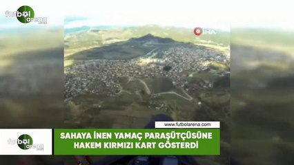 Sahaya inen yamaç paraşütçüsüne hakem kırmızı kart gösterdi