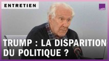 Trump, ou la disparition du politique ?
