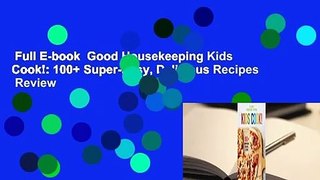 Full E-book  Good Housekeeping Kids Cook!: 100+ Super-Easy, Delicious Recipes  Review