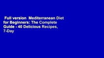 Full version  Mediterranean Diet for Beginners: The Complete Guide - 40 Delicious Recipes, 7-Day
