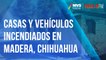 Casas y vehículos incendiados en Madera, Chihuahua